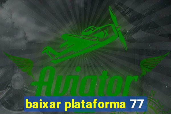 baixar plataforma 77